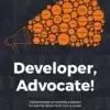 Developer, Advocate!, Conversations on Turning a Passion for Talking About Tech Into a Career