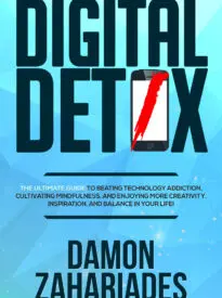 Digital Detox, The Ultimate Guide To Beating Technology Addiction
