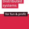 Distributed systems for fun and profit