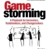 Gamestorming, A Playbook for Innovators, Rulebreakers, and Changemakers