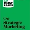 HBR’s 10 Must Reads on Strategic Marketing