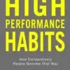 High Performance Habits, How Extraordinary People Become That Way