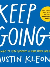 Keep Going, 10 Ways to Stay Creative in Good Times and Bad