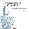 Programming Crystal, Create High-Performance, Safe, Concurrent Apps