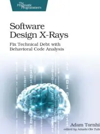 Software Design X-Rays, Fix Technical Debt with Behavioral Code Analysis