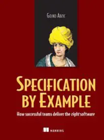 Specification by Example, How Successful Teams Deliver the Right Software