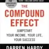The Compound Effect, Jumpstart Your Income, Your Life, Your Success