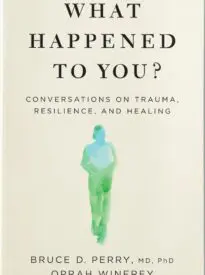 What Happened to You, Conversations on Trauma, Resilience, and Healing
