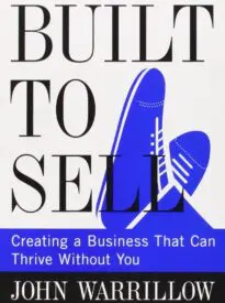 Built to Sell, Creating a Business That Can Thrive Without You
