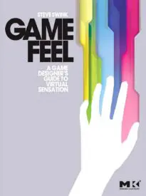 Game Feel, A Game Designer’s Guide to Virtual Sensation