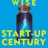 Start-Up Century: Why we're all becoming entrepreneurs - and how to make it work for everyone